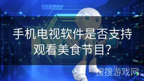 手机电视软件是否支持观看美食节目？