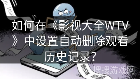 如何在《影视大全WTV》中设置自动删除观看历史记录？