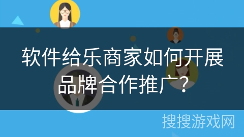 软件给乐商家如何开展品牌合作推广？