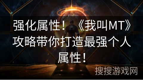 强化属性！《我叫MT》攻略带你打造最强个人属性！