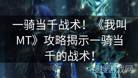一骑当千战术！《我叫MT》攻略揭示一骑当千的战术！