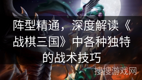 阵型精通,深度解读《战棋三国》中各种独特的战术技巧 阵型精通,深度解读《战棋三国》中各种独特的战术技巧