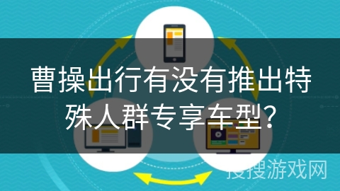 曹操出行有没有推出特殊人群专享车型？