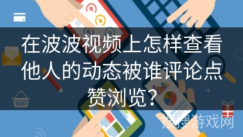 在波波视频上怎样查看他人的动态被谁评论点赞浏览？