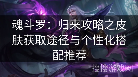 魂斗罗：归来攻略之皮肤获取途径与个性化搭配推荐