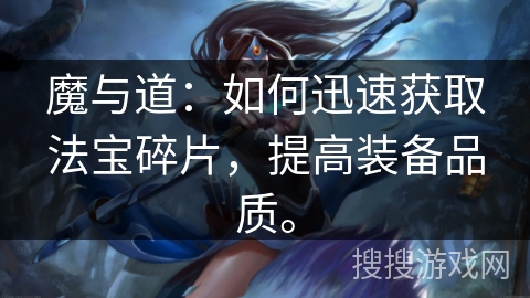 魔与道：如何迅速获取法宝碎片，提高装备品质。