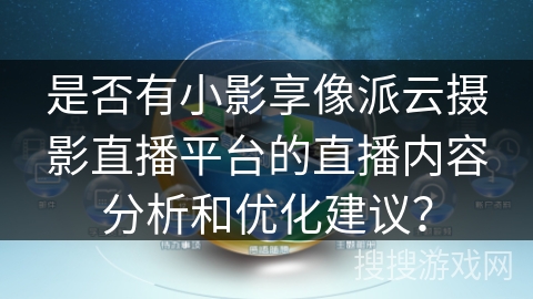 是否有小影享像派云摄影直播平台的直播内容分析和优化建议？