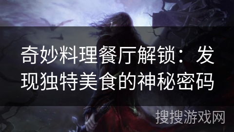 奇妙料理餐厅解锁：发现独特美食的神秘密码