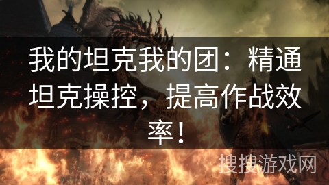 我的坦克我的团：精通坦克操控，提高作战效率！