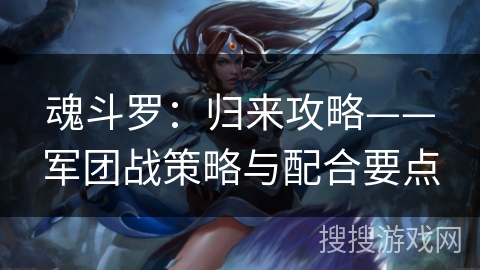 魂斗罗：归来攻略——军团战策略与配合要点