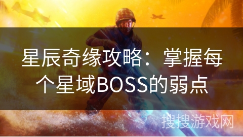 星辰奇缘攻略：掌握每个星域BOSS的弱点