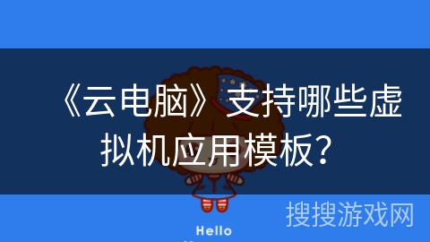 《云电脑》支持哪些虚拟机应用模板？