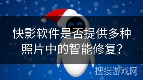 快影软件是否提供多种照片中的智能修复？