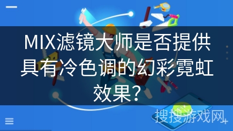 MIX滤镜大师是否提供具有冷色调的幻彩霓虹效果? MIX滤镜大师是否提供具有冷色调的幻彩霓虹效果?