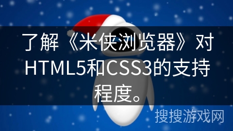 了解《米侠浏览器》对HTML5和CSS3的支持程度。