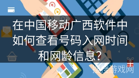 在中国移动广西软件中如何查看号码入网时间和网龄信息？