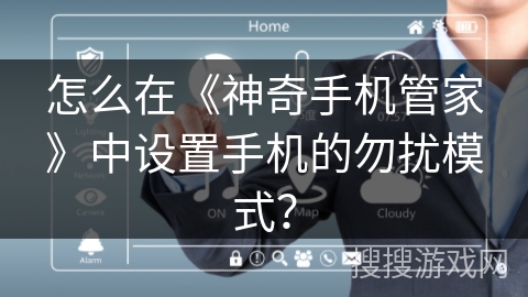 怎么在《神奇手机管家》中设置手机的勿扰模式？