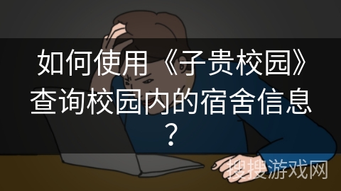 如何使用《子贵校园》查询校园内的宿舍信息？