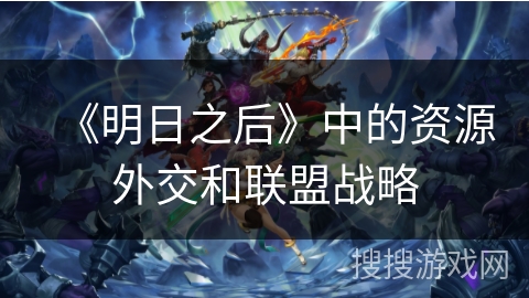 《明日之后》中的资源外交和联盟战略 《明日之后》中的资源外交和联盟战略