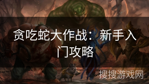 贪吃蛇大作战：新手入门攻略