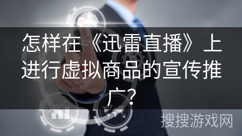 怎样在《迅雷直播》上进行虚拟商品的宣传推广？