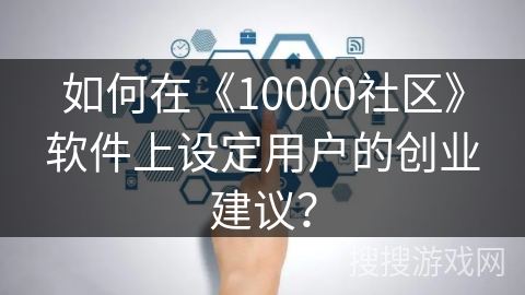 如何在《10000社区》软件上设定用户的创业建议？