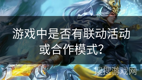 游戏中是否有联动活动或合作模式？
