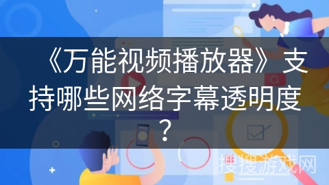 《万能视频播放器》支持哪些网络字幕透明度？
