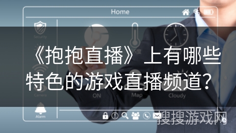 《抱抱直播》上有哪些特色的游戏直播频道？