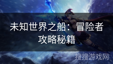 未知世界之船：冒险者攻略秘籍