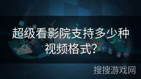 超级看影院支持多少种视频格式？