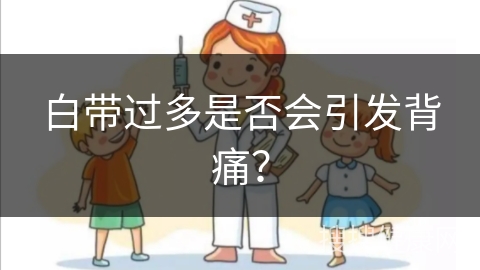 白带过多是否会引发背痛？