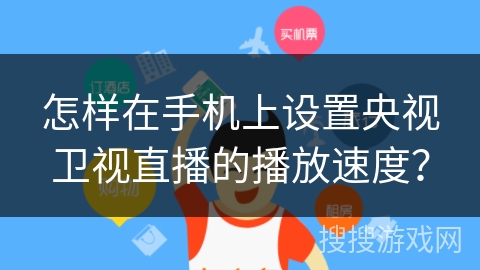 怎样在手机上设置央视卫视直播的播放速度？