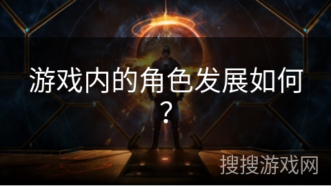游戏内的角色发展如何？