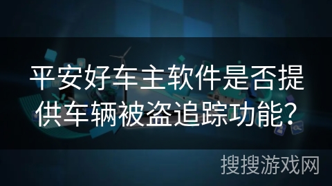 平安好车主软件是否提供车辆被盗追踪功能？