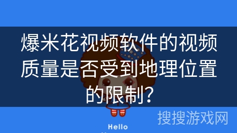 爆米花视频软件的视频质量是否受到地理位置的限制？