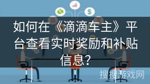 如何在《滴滴车主》平台查看实时奖励和补贴信息？
