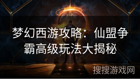 梦幻西游攻略：仙盟争霸高级玩法大揭秘