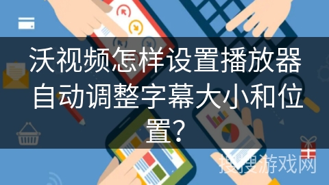 沃视频怎样设置播放器自动调整字幕大小和位置? 沃视频怎样设置播放器自动调整字幕大小和位置?