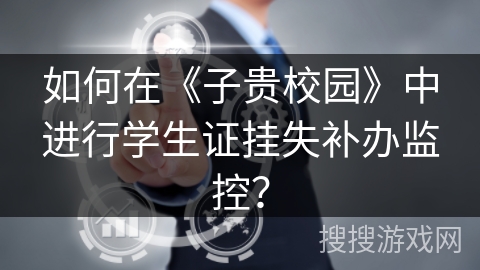 如何在《子贵校园》中进行学生证挂失补办监控？