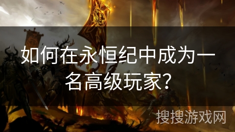 如何在永恒纪中成为一名高级玩家？