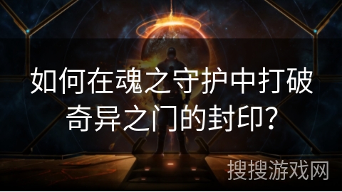 如何在魂之守护中打破奇异之门的封印？