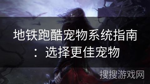 地铁跑酷宠物系统指南:选择更佳宠物 地铁跑酷宠物系统指南:选择更佳宠物