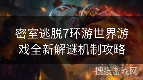 密室逃脱7环游世界游戏全新解谜机制攻略 密室逃脱7环游世界游戏全新解谜机制攻略
