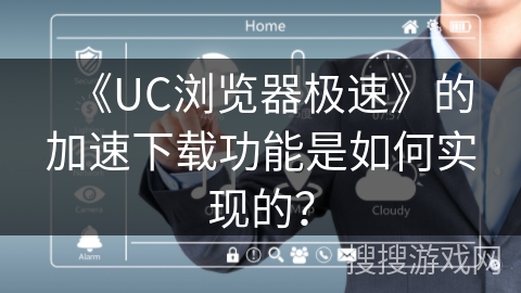 《UC浏览器极速》的加速下载功能是如何实现的? 《UC浏览器极速》的加速下载功能是如何实现的?