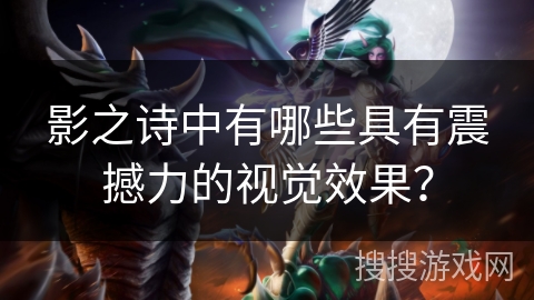 影之诗中有哪些具有震撼力的视觉效果？