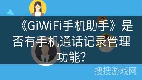 《GiWiFi手机助手》是否有手机通话记录管理功能? 《GiWiFi手机助手》是否有手机通话记录管理功能?