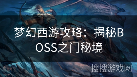 梦幻西游攻略:揭秘BOSS之门秘境 梦幻西游攻略:揭秘BOSS之门秘境