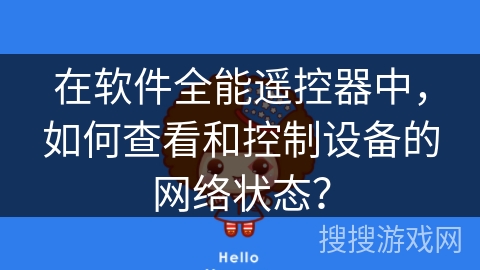 在软件全能遥控器中,如何查看和控制设备的网络状态? 在软件全能遥控器中,如何查看和控制设备的网络状态?