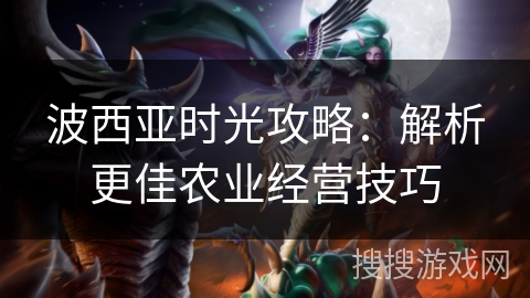 波西亚时光攻略：解析更佳农业经营技巧